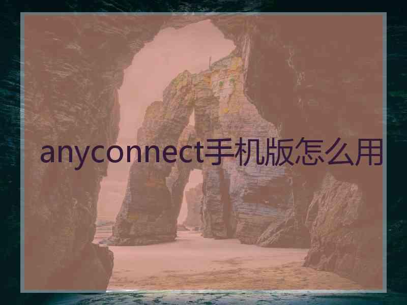 anyconnect手机版怎么用