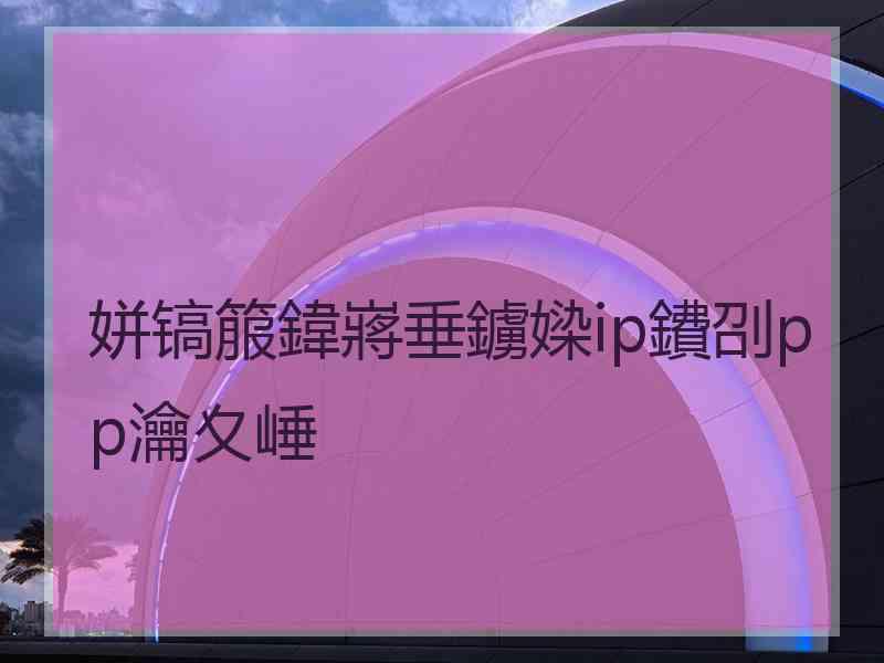 姘镐箙鍏嶈垂鐪媣ip鐨刟pp瀹夊崜