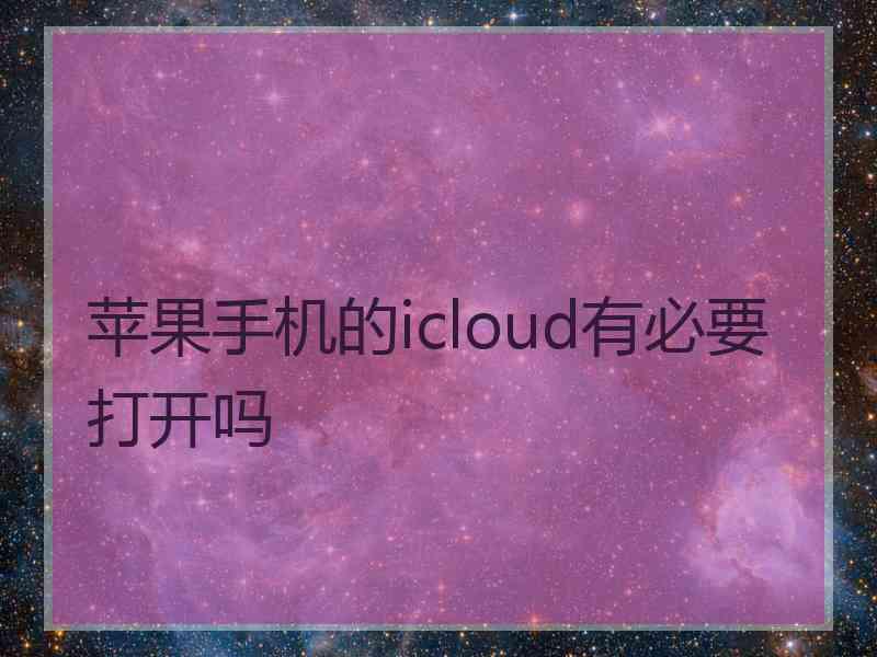 苹果手机的icloud有必要打开吗