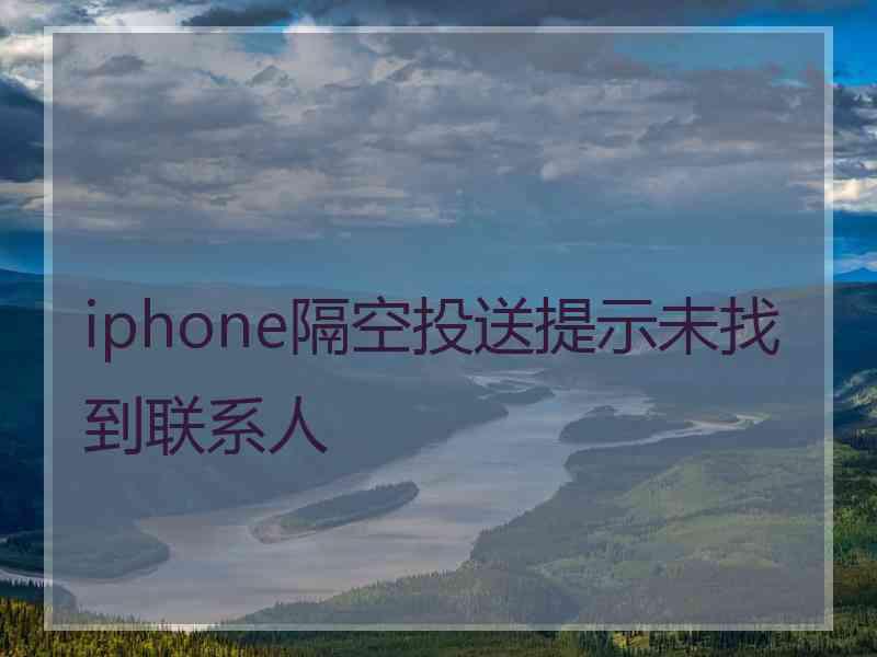 iphone隔空投送提示未找到联系人