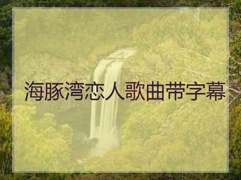 海豚湾恋人歌曲带字幕