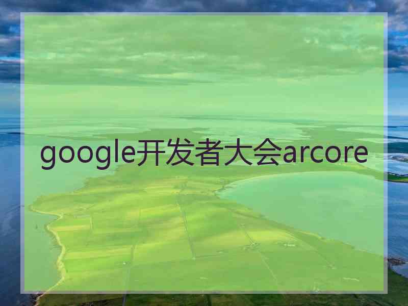 google开发者大会arcore