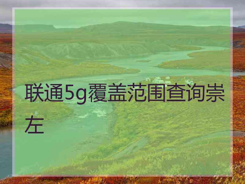 联通5g覆盖范围查询崇左