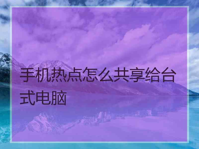 手机热点怎么共享给台式电脑