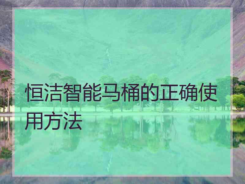 恒洁智能马桶的正确使用方法