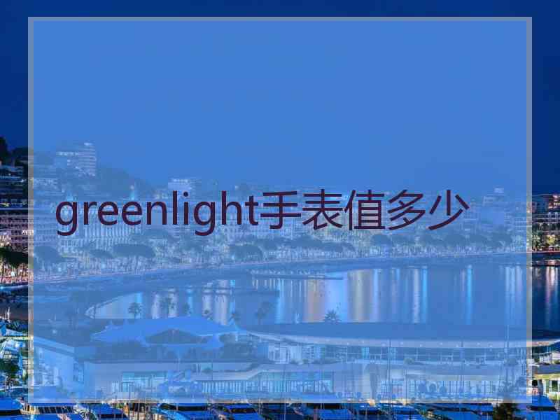 greenlight手表值多少