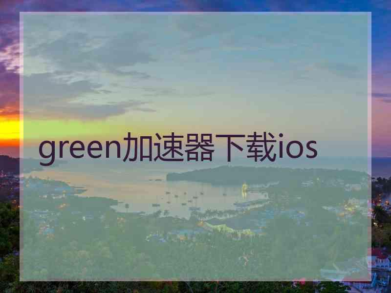 green加速器下载ios