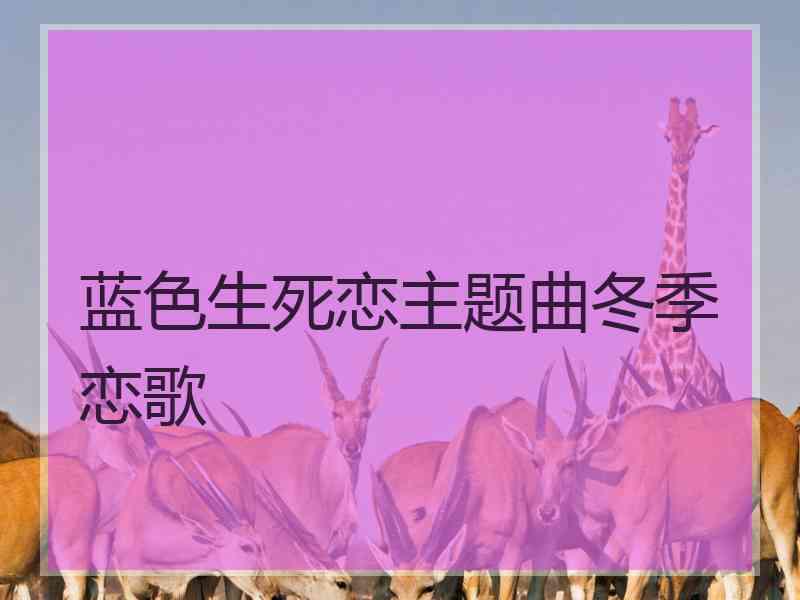 蓝色生死恋主题曲冬季恋歌