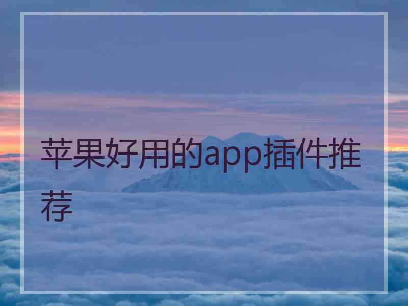 苹果好用的app插件推荐