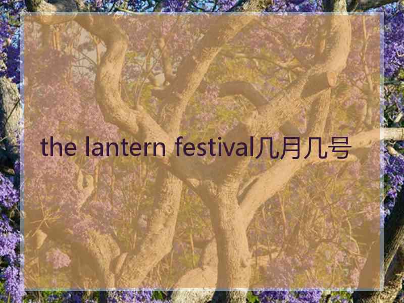 the lantern festival几月几号