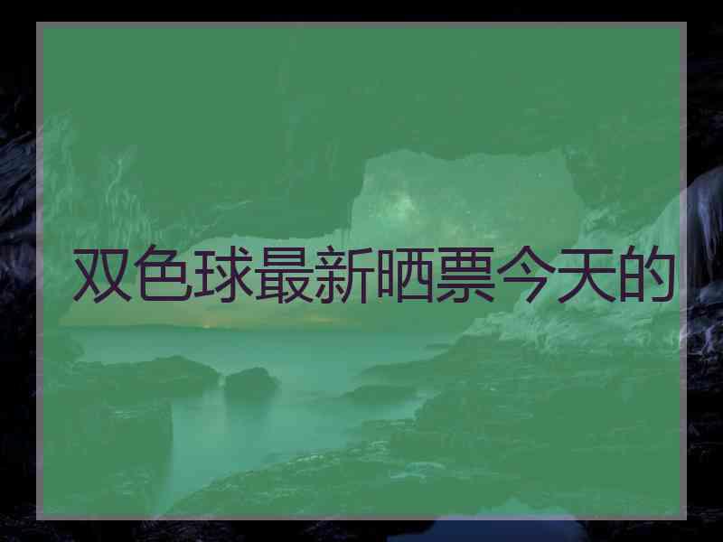 双色球最新晒票今天的