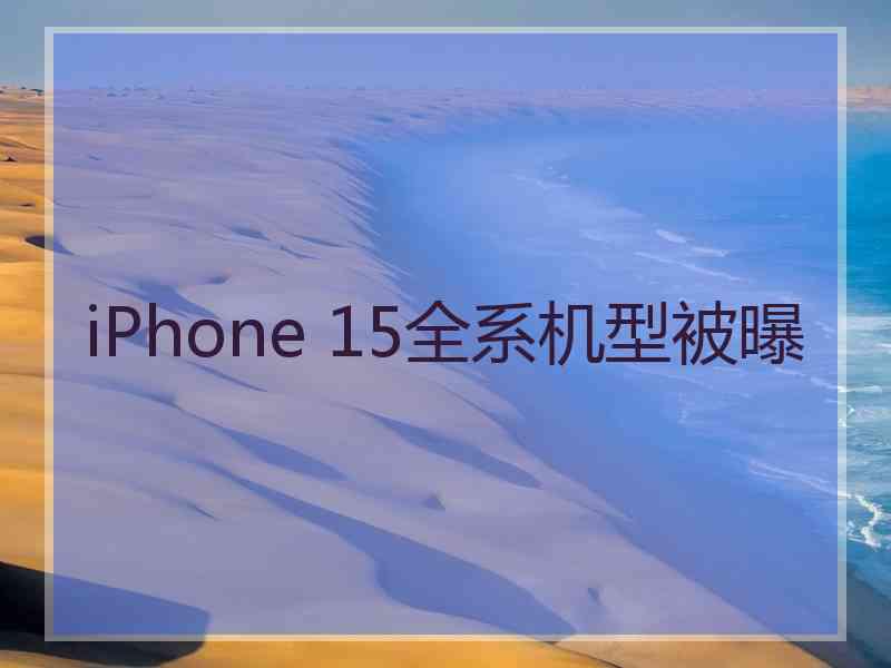 iPhone 15全系机型被曝