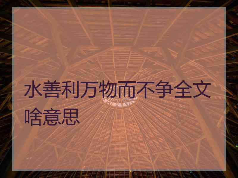 水善利万物而不争全文啥意思