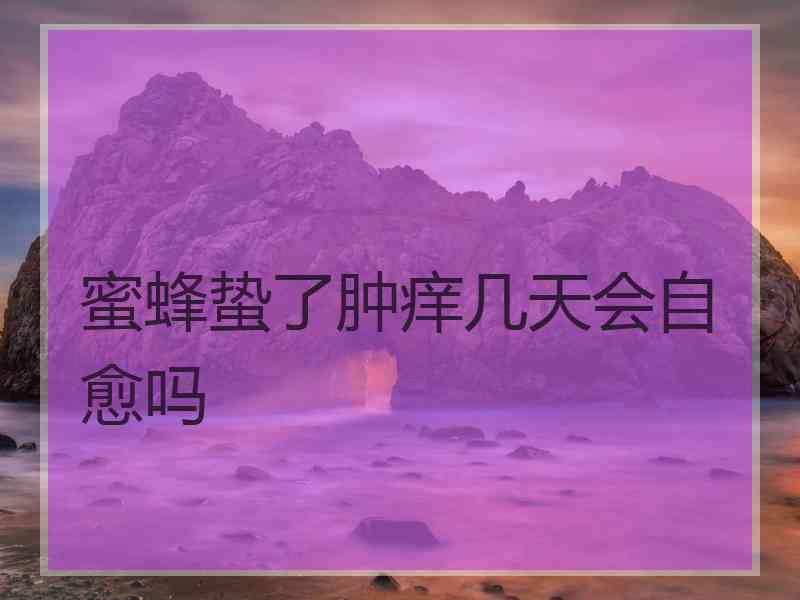 蜜蜂蛰了肿痒几天会自愈吗