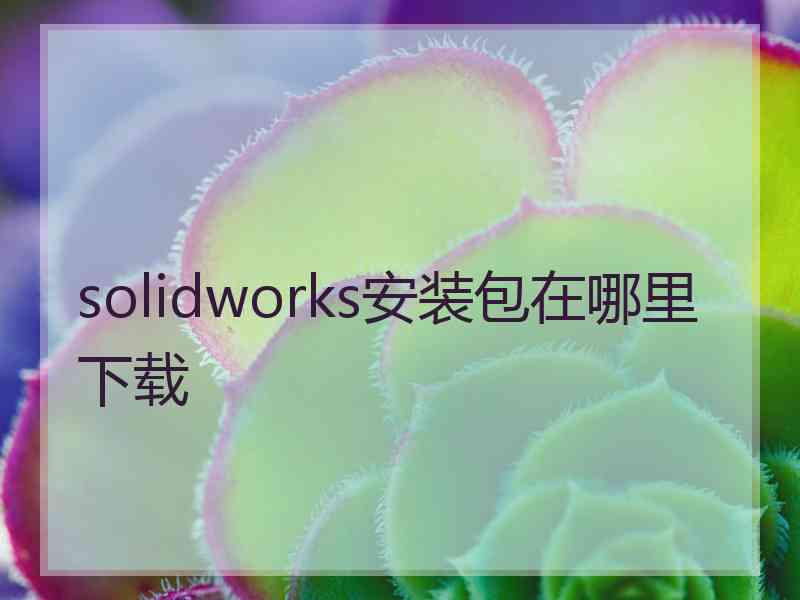 solidworks安装包在哪里下载