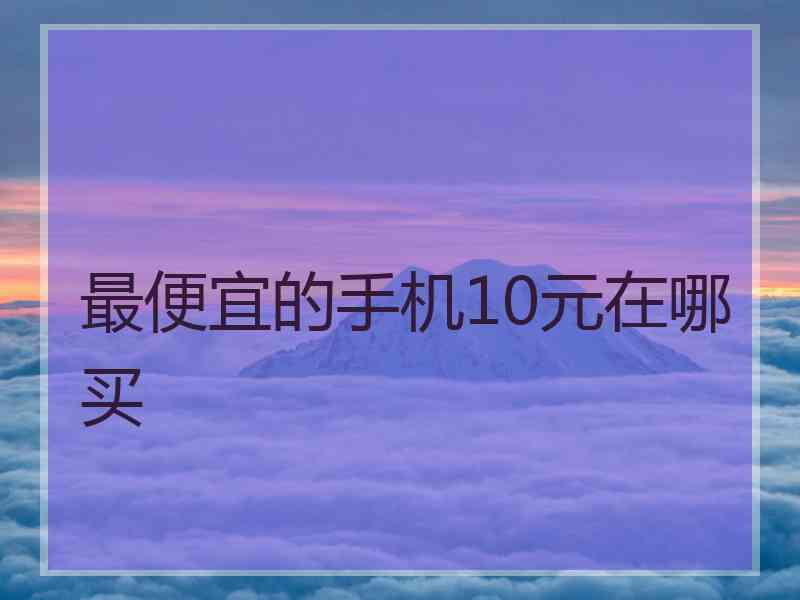 最便宜的手机10元在哪买