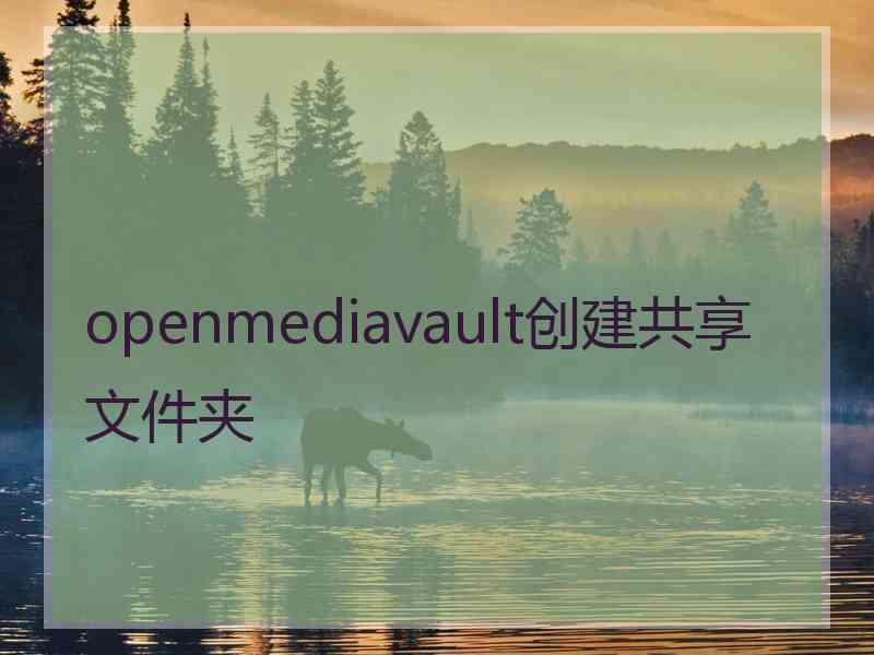 openmediavault创建共享文件夹