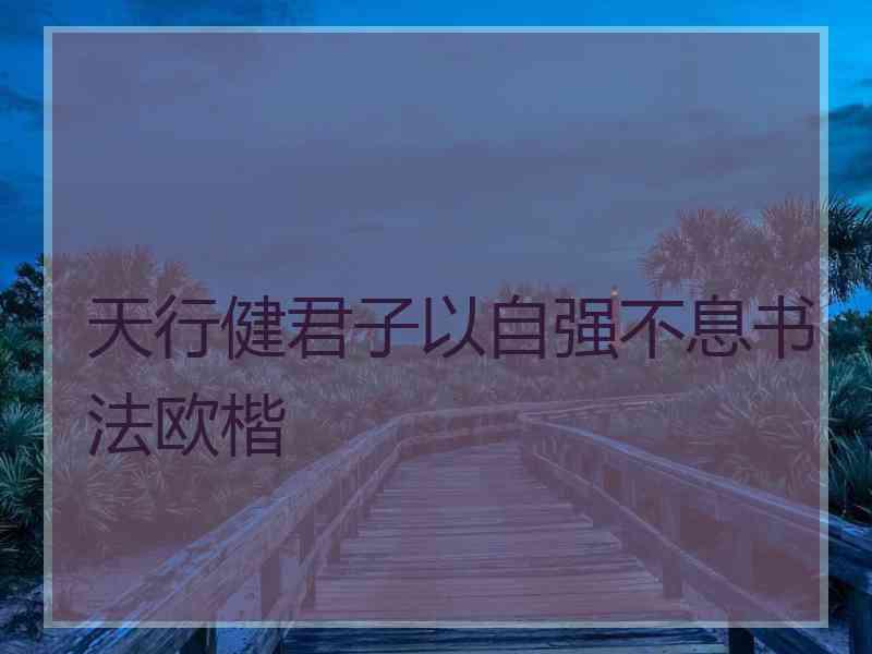 天行健君子以自强不息书法欧楷