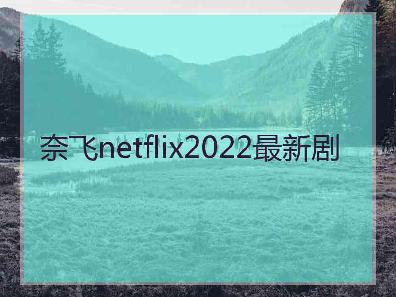 奈飞netflix2022最新剧