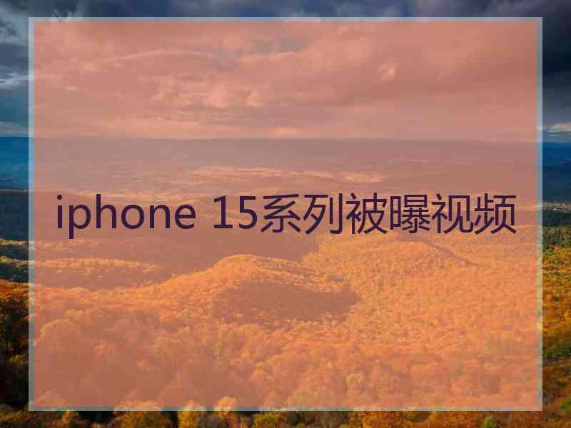 iphone 15系列被曝视频