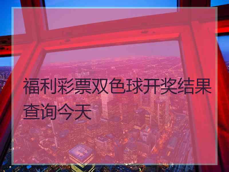 福利彩票双色球开奖结果查询今天