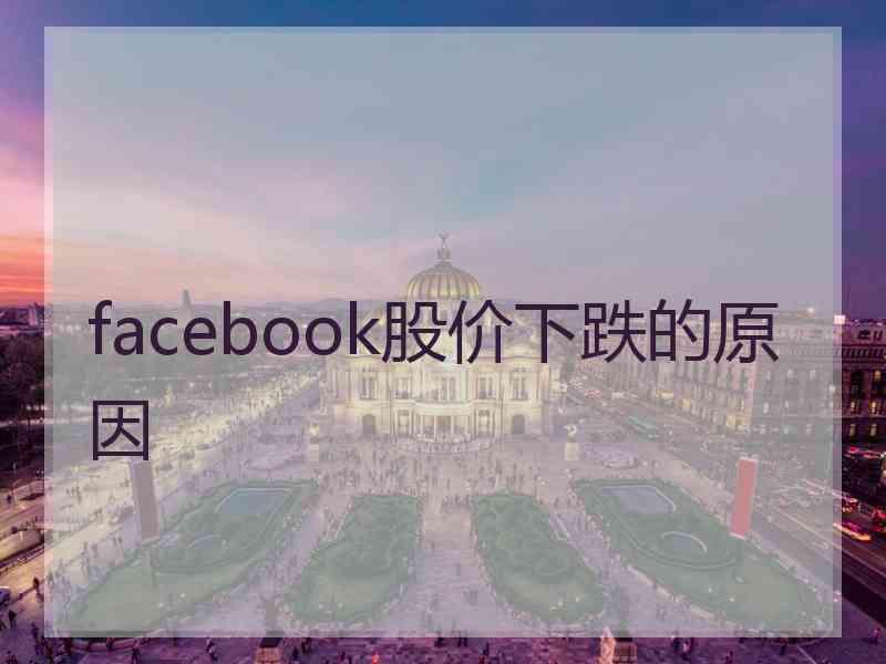 facebook股价下跌的原因