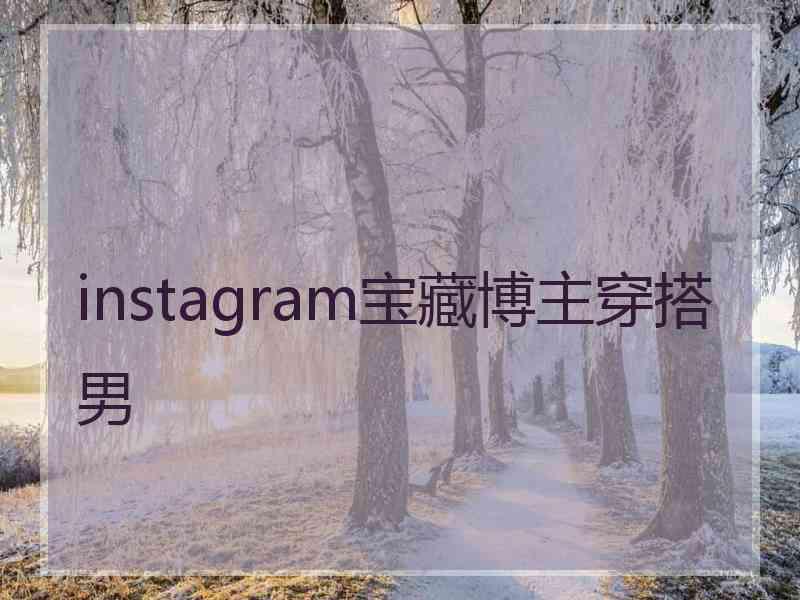 instagram宝藏博主穿搭男