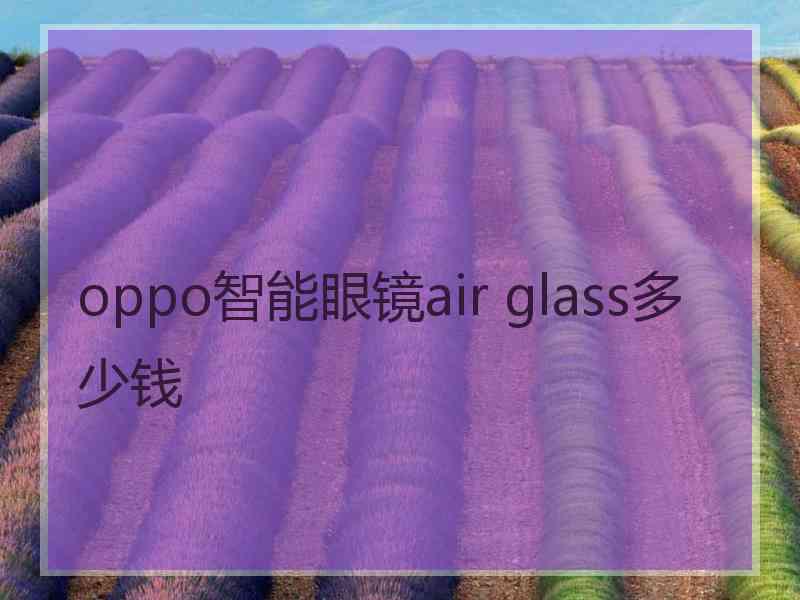 oppo智能眼镜air glass多少钱