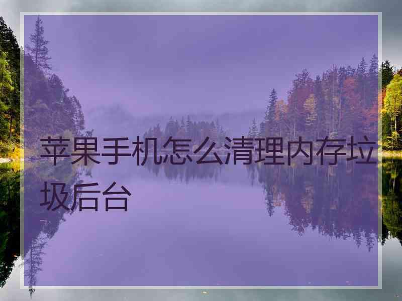 苹果手机怎么清理内存垃圾后台