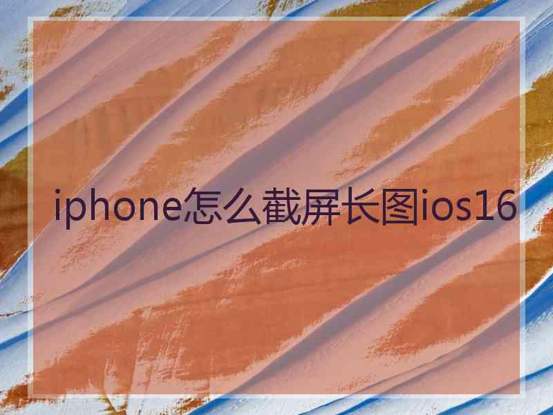 iphone怎么截屏长图ios16