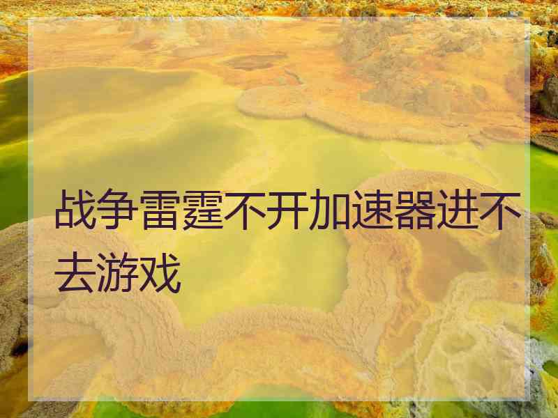 战争雷霆不开加速器进不去游戏