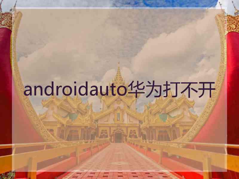 androidauto华为打不开