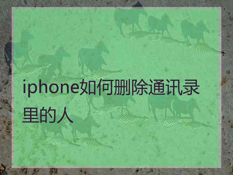 iphone如何删除通讯录里的人