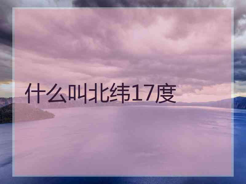 什么叫北纬17度