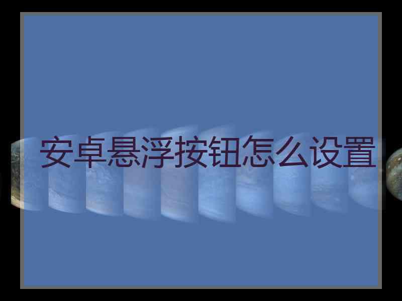 安卓悬浮按钮怎么设置