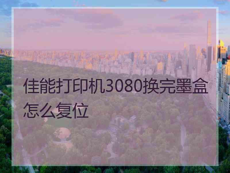 佳能打印机3080换完墨盒怎么复位