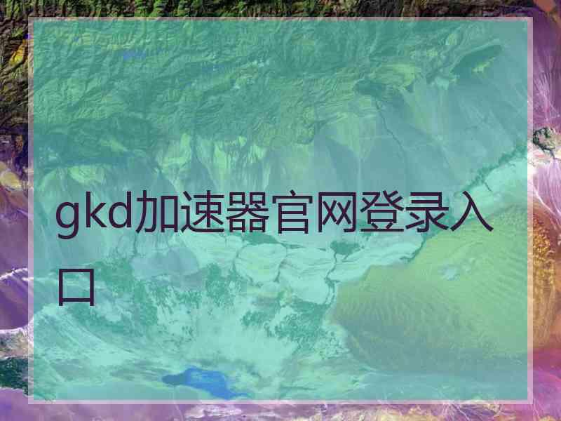 gkd加速器官网登录入口