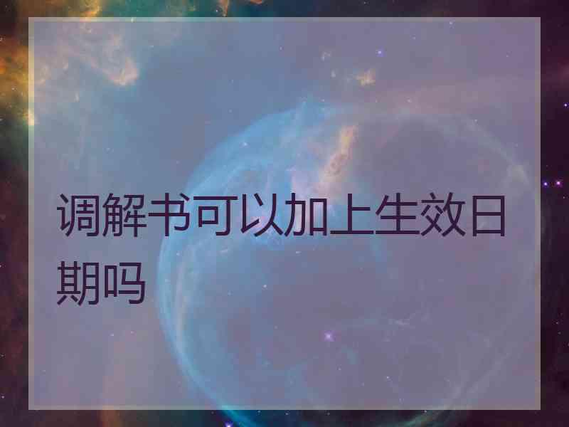 调解书可以加上生效日期吗