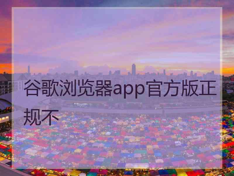 谷歌浏览器app官方版正规不