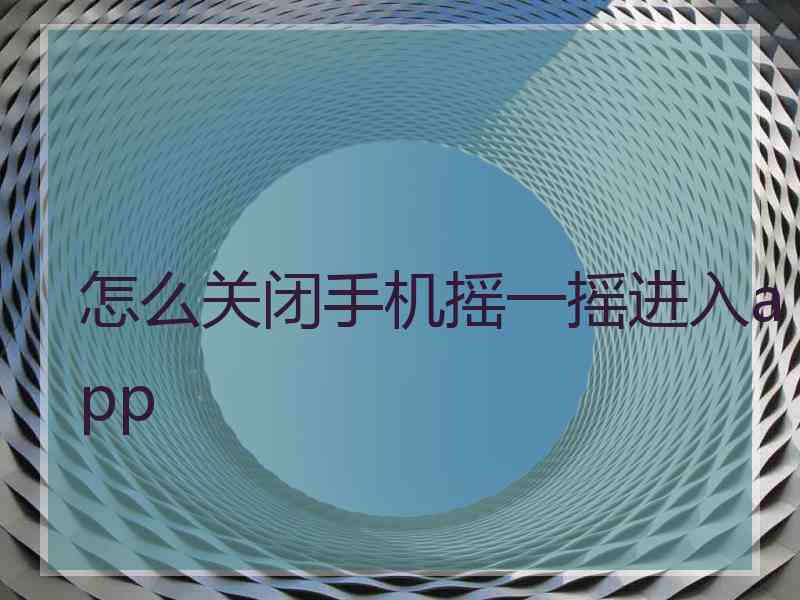 怎么关闭手机摇一摇进入app