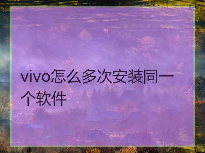 vivo怎么多次安装同一个软件