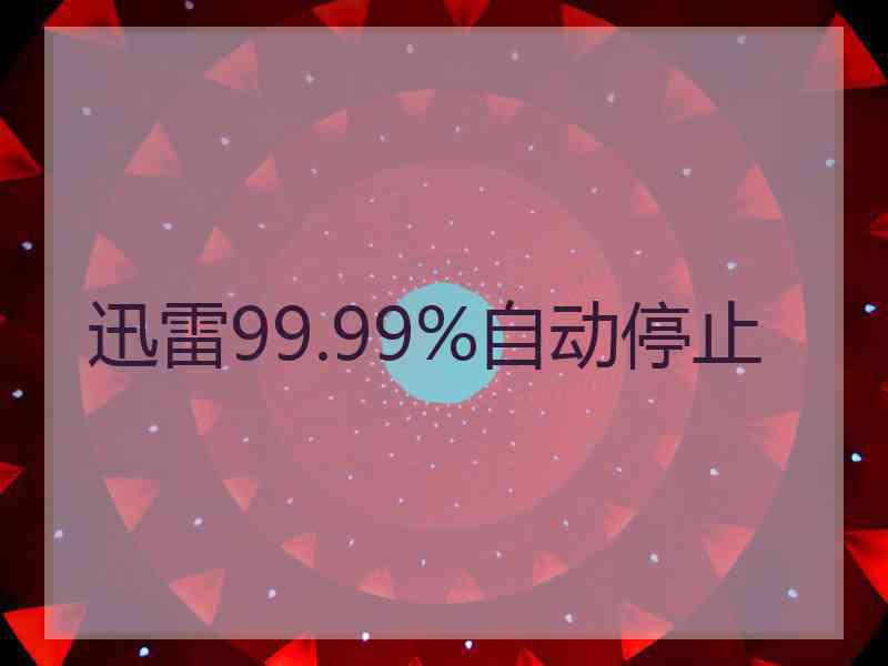 迅雷99.99%自动停止