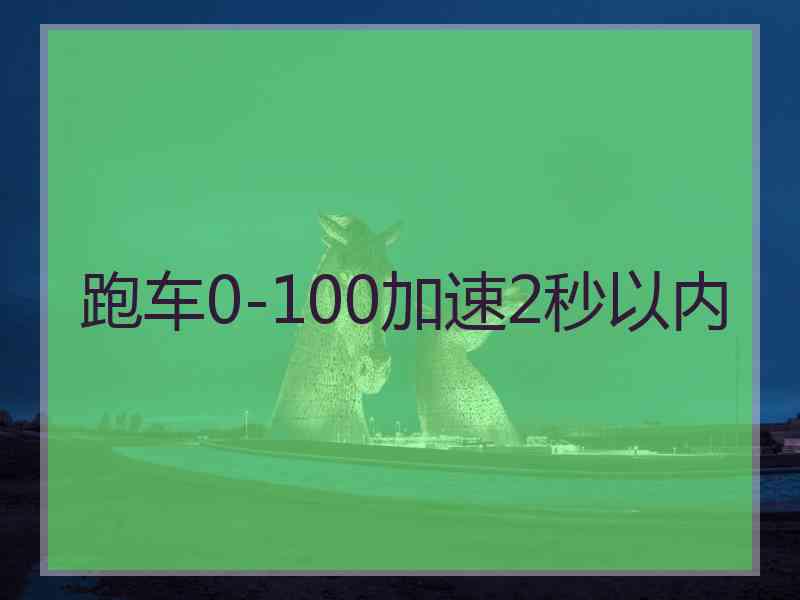 跑车0-100加速2秒以内