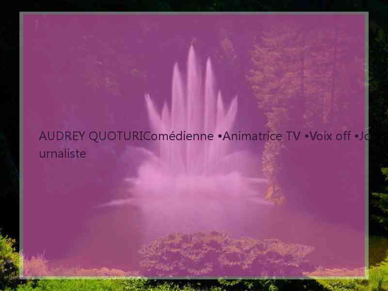 AUDREY QUOTURIComédienne •Animatrice TV •Voix off •Journaliste