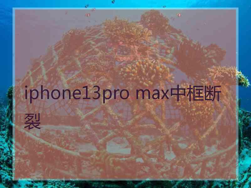 iphone13pro max中框断裂