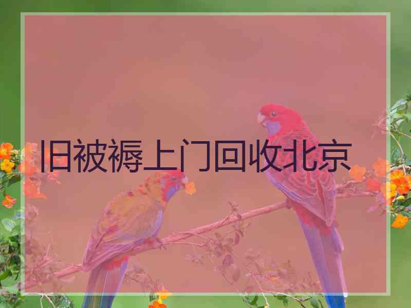 旧被褥上门回收北京