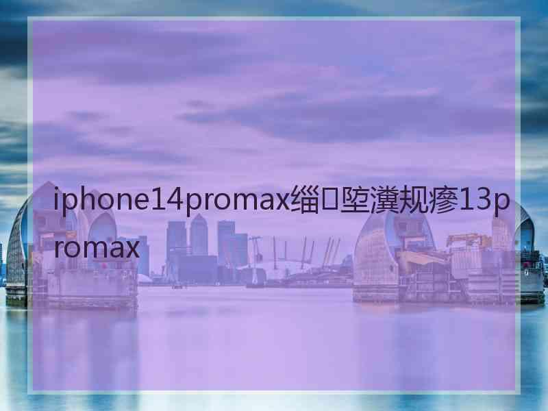 iphone14promax缁埅瀵规瘮13promax