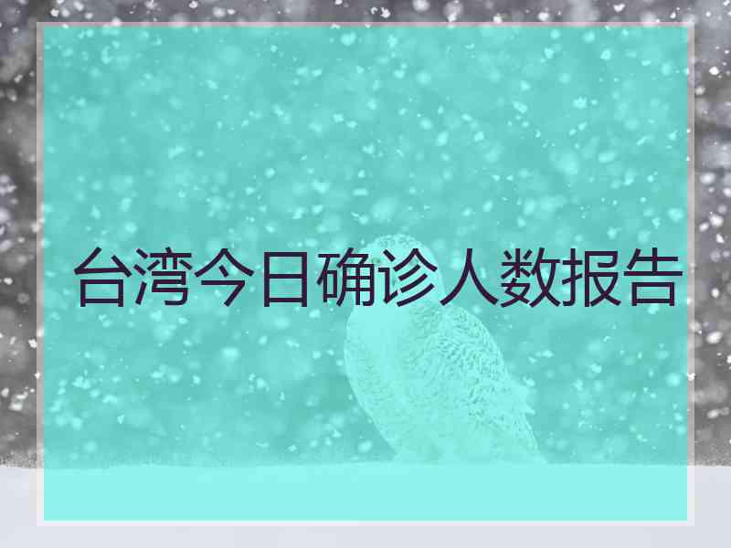 台湾今日确诊人数报告