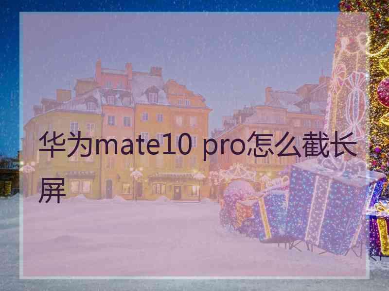 华为mate10 pro怎么截长屏