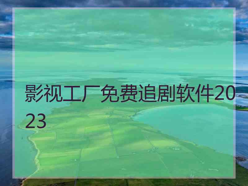 影视工厂免费追剧软件2023